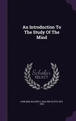 O introducere la studiul minții (Athearn Walter S. (Walter Scott) 1872-) - An Introduction To The Study Of The Mind (Athearn Walter S. (Walter Scott) 1872-)