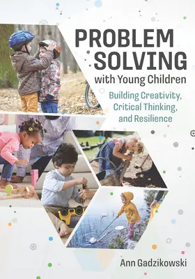 Rezolvarea problemelor cu copiii mici: Dezvoltarea creativității, a gândirii critice și a rezilienței - Problem Solving with Young Children: Building Creativity, Critical Thinking, and Resilience