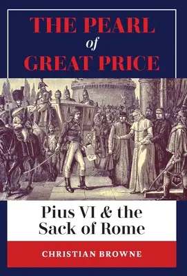 Perla de mare preț: Pius al VI-lea și sacul Romei - The Pearl of Great Price: Pius VI & the Sack of Rome