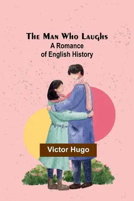 Omul care râde: Un roman de istorie engleză - The Man Who Laughs: A Romance of English History