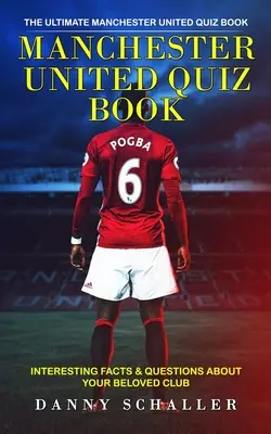 Manchester United Quiz Book: The Ultimate Manchester United Quiz Book (fapte interesante și întrebări despre clubul tău iubit) - Manchester United Quiz Book: The Ultimate Manchester United Quiz Book (Interesting Facts & Questions About Your Beloved Club)