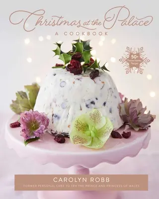 Crăciun la Palat: O carte de bucate: 50+ rețete festive de sărbători - Christmas at the Palace: A Cookbook: 50+ Festive Holiday Recipes