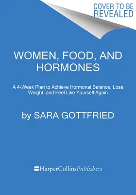Women, Food, and Hormones (Femeile, mâncarea și hormonii): A 4-Week Plan to Achieve Hormonal Balance, Lose Weight, and Feel Like Yourself Again (Un plan de 4 săptămâni pentru a obține echilibrul hormonal, a slăbi și a te simți din nou tu însuți) - Women, Food, and Hormones: A 4-Week Plan to Achieve Hormonal Balance, Lose Weight, and Feel Like Yourself Again