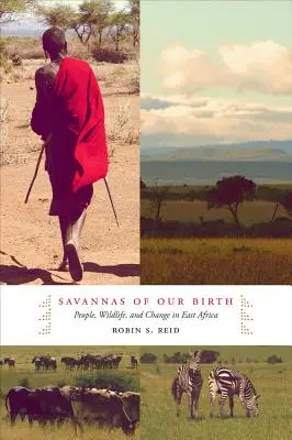 Savanele nașterii noastre: Oameni, viață sălbatică și schimbare în Africa de Est - Savannas of Our Birth: People, Wildlife, and Change in East Africa