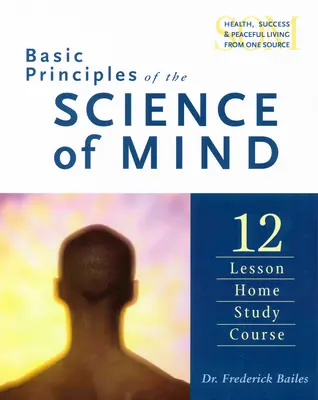 Principiile de bază ale științei minții: Curs de studiu la domiciliu cu douăsprezece lecții - Basic Principles of the Science of Mind: Twelve Lesson Home Study Course