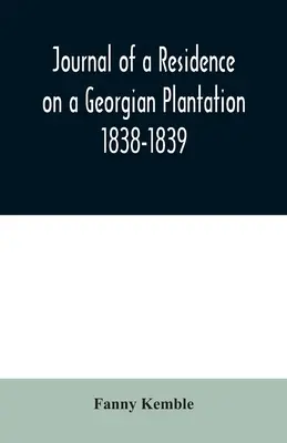 Jurnalul unei reședințe pe o plantație georgiană: 1838-1839 - Journal of a Residence on a Georgian Plantation: 1838-1839
