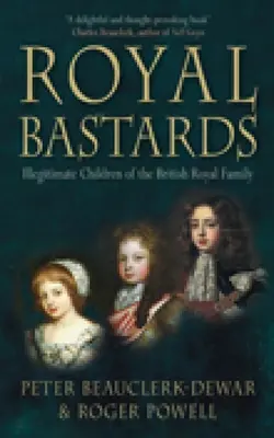 Bastarzii regali: Copiii nelegitimi ai familiei regale britanice - Royal Bastards: Illegitimate Children of the British Royal Family