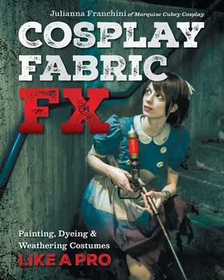 Cosplay Fabric Fx: Vopsirea, vopsirea și deteriorarea costumelor ca un profesionist - Cosplay Fabric Fx: Painting, Dyeing & Weathering Costumes Like a Pro