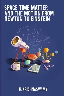 Spațiul, timpul, materia și mișcarea de la Newton la Einstein - Space Time Matter and the Motion from Newton to Einstein