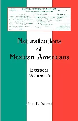 Naturalizările mexicanilor americani: Extracte, volumul 3 - Naturalizations of Mexican Americans: Extracts, Volume 3