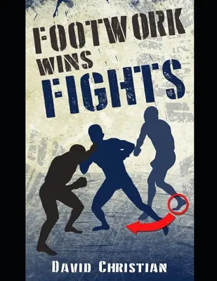 Jocul de picioare câștigă lupte: Jocul de picioare din box, kickboxing, arte marțiale și MMA - Footwork Wins Fights: The Footwork of Boxing, Kickboxing, Martial Arts & MMA
