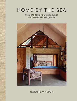Home by the Sea: Cabanele de surf și ascunzătorile din Hinterland din Byron Bay - Home by the Sea: The Surf Shacks and Hinterland Hideaways of Byron Bay