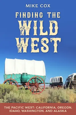 În căutarea Vestului Sălbatic: Vestul Pacificului: California, Oregon, Idaho, Washington și Alaska - Finding the Wild West: The Pacific West: California, Oregon, Idaho, Washington, and Alaska