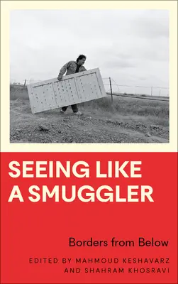 Seeing Like a Smuggler: Frontiere de jos - Seeing Like a Smuggler: Borders from Below