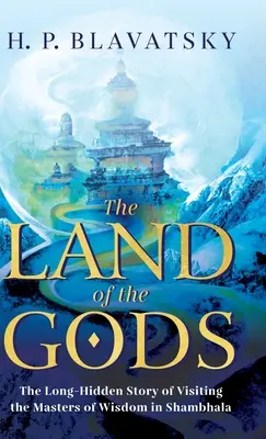 Tărâmul Zeilor: Povestea mult timp ascunsă a vizitei la Maeștrii Înțelepciunii în Shambhala - The Land of the Gods: The Long-Hidden Story of Visiting the Masters of Wisdom in Shambhala