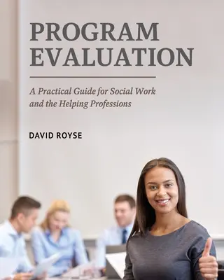 Evaluarea programelor: Un ghid practic pentru asistența socială și profesiile ajutătoare - Program Evaluation: A Practical Guide for Social Work and the Helping Professions