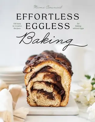 Effortless Eggless Baking: 100 de rețete simple și creative pentru coacerea fără ouă - Effortless Eggless Baking: 100 Easy & Creative Recipes for Baking Without Eggs