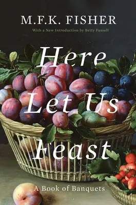 Here Let Us Feast: O carte de banchete - Here Let Us Feast: A Book of Banquets