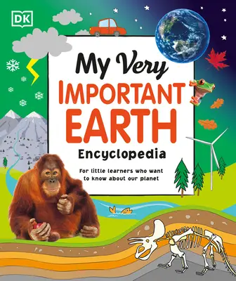Enciclopedia mea foarte importantă a Pământului: Pentru micii învățăcei care vor să cunoască planeta noastră - My Very Important Earth Encyclopedia: For Little Learners Who Want to Know Our Planet