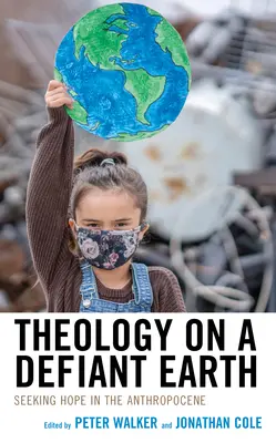Teologie pe un Pământ sfidător: Seeking Hope in the Anthropocene - Theology on a Defiant Earth: Seeking Hope in the Anthropocene