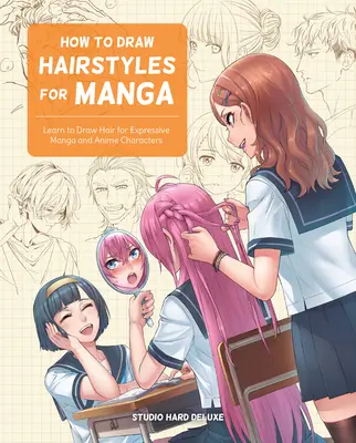 Cum să desenezi coafuri pentru manga: Învață să desenezi părul pentru personaje manga și anime expresive - How to Draw Hairstyles for Manga: Learn to Draw Hair for Expressive Manga and Anime Characters