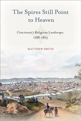 The Spires Still Point to Heaven: Peisajul religios din Cincinnati, 1788-1873 - The Spires Still Point to Heaven: Cincinnati's Religious Landscape, 1788-1873