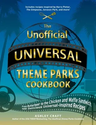 Cartea de bucate neoficială a parcurilor tematice Universal: From Moose Juice to Chicken and Waffle Sandwiches, 75+ Delicious Universal-Inspired Recipes - The Unofficial Universal Theme Parks Cookbook: From Moose Juice to Chicken and Waffle Sandwiches, 75+ Delicious Universal-Inspired Recipes