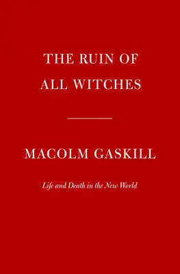 Ruina tuturor vrăjitoarelor: Viață și moarte în Lumea Nouă - The Ruin of All Witches: Life and Death in the New World