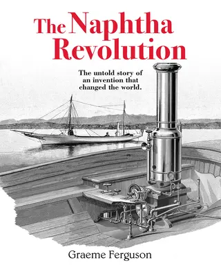 Revoluția naftei: Povestea neștiută a unei invenții care a schimbat lumea - The Naphtha Revolution: The Untold Story of an Invention That Changed the World