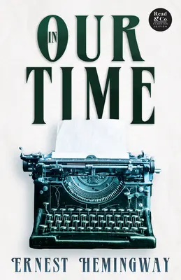 In Our Time (Read & Co. Classics Edition);Cu eseul introductiv 'The Jazz Age Literature of the Lost Generation ' - In Our Time (Read & Co. Classics Edition);With the Introductory Essay 'The Jazz Age Literature of the Lost Generation '