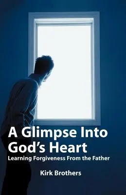 A Glimpse Into God's Heart: Învățând iertarea de la Tatăl - A Glimpse Into God's Heart: Learning Forgiveness From the Father