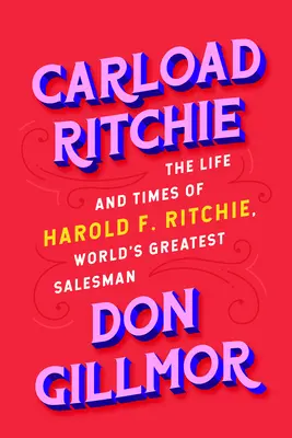 Carload Ritchie: Viața și epoca lui Harold F. Ritchie, cel mai mare vânzător din lume - Carload Ritchie: The Life and Times of Harold F. Ritchie, World's Greatest Salesman