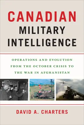 Informații militare canadiene: Operațiuni și evoluție de la criza din octombrie la războiul din Afganistan - Canadian Military Intelligence: Operations and Evolution from the October Crisis to the War in Afghanistan