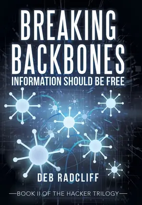 Breaking Backbones: Informația ar trebui să fie liberă: Cartea Ii a trilogiei hackerilor - Breaking Backbones: Information Should Be Free: Book Ii of the Hacker Trilogy