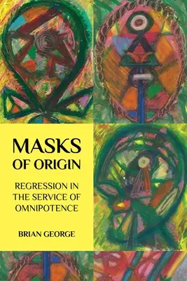 Măștile originii: Regresia în serviciul omnipotenței - Masks of Origin: Regression in the Service of Omnipotence