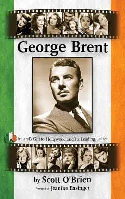 George Brent - Darul Irlandei pentru Hollywood și doamnele sale principale (Hardback) - George Brent - Ireland's Gift to Hollywood and Its Leading Ladies (Hardback)