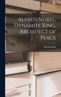 Alfred Nobel, regele dinamitei, arhitect al păcii - Alfred Nobel, Dynamite King, Architect of Peace