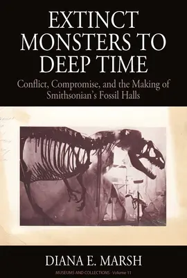 Monștrii dispăruți în timpurile adânci: Conflict, compromis și crearea Sălii fosile a Smithsonian - Extinct Monsters to Deep Time: Conflict, Compromise, and the Making of Smithsonian's Fossil Halls