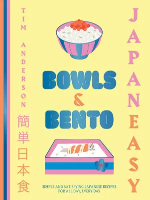 Japaneasy Bowls & Bento: Rețete japoneze simple și satisfăcătoare pentru toată ziua, în fiecare zi - Japaneasy Bowls & Bento: Simple and Satisfying Japanese Recipes for All Day, Every Day