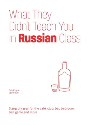 Ce nu v-au învățat la ora de rusă: Expresii argotice pentru cafenea, club, bar, dormitor, meci de baseball și multe altele - What They Didn't Teach You in Russian Class: Slang Phrases for the Cafe, Club, Bar, Bedroom, Ball Game and More