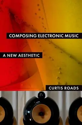 Composing Electronic Music: O nouă estetică - Composing Electronic Music: A New Aesthetic