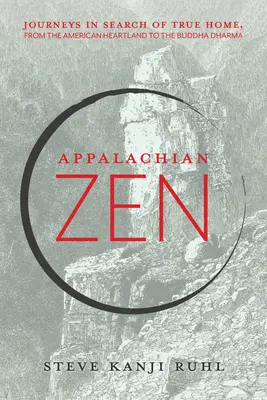 Zenul Apalașilor: Călătorii în căutarea adevăratei case, de la Heartland-ul american la Buddha Dharma - Appalachian Zen: Journeys in Search of True Home, from the American Heartland to the Buddha Dharma
