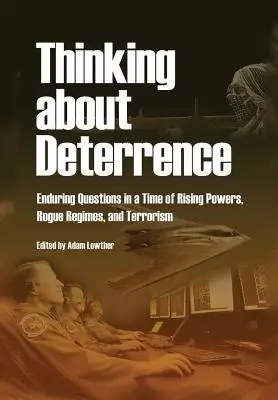 Thinking about Deterrence: Întrebări permanente într-o perioadă de puteri în ascensiune, regimuri necinstite și terorism - Thinking about Deterrence: Enduring Questions in a Time of Rising Powers, Rogue Regimes, and Terrorism