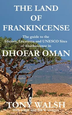 Tărâmul tămâiei - Dhofar Oman: Ghidul pentru istoria, locațiile și siturile UNESCO ale tămâiei - The Land of Frankincense - Dhofar Oman: The guide to the History, Locations and UNESCO Sites of Frankincense