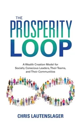 Bucla prosperității: Un model de creare a bogăției pentru liderii conștienți de aspectele sociale, echipele lor și comunitățile lor - The Prosperity Loop: A Wealth Creation Model for Socially Conscious Leaders, Their Teams, and Their Communities