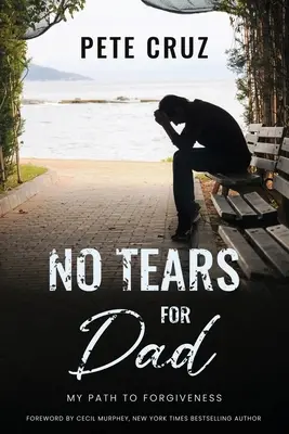 No Tears for Dad: Calea mea spre iertare - No Tears for Dad: My Path to Forgiveness