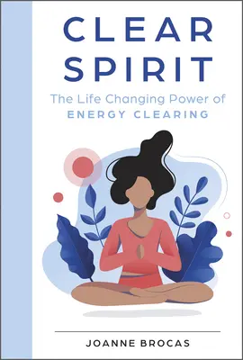 Spirit clar: Puterea de schimbare a vieții prin curățarea energetică - Clear Spirit: The Life-Changing Power of Energy Clearing