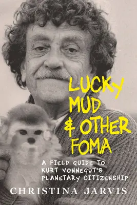Noroi norocos și alte fomații: Un ghid de teren pentru ecologismul și cetățenia planetară a lui Kurt Vonnegut - Lucky Mud & Other Foma: A Field Guide to Kurt Vonnegut's Environmentalism and Planetary Citizenship