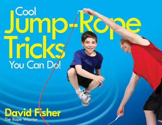Trucuri tari de sărit coarda pe care le poți face!: A Fun Way to Keep Kids 6 to 12 Fit Year-'rotund. - Cool Jump-Rope Tricks You Can Do!: A Fun Way to Keep Kids 6 to 12 Fit Year-'round.