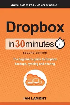 Dropbox în 30 de minute, ediția a doua: Ghidul începătorului pentru backup-urile, sincronizarea și partajarea Dropbox - Dropbox in 30 Minutes, Second Edition: The beginner's guide to Dropbox backups, syncing, and sharing